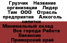 Грузчик › Название организации ­ Лидер Тим, ООО › Отрасль предприятия ­ Алкоголь, напитки › Минимальный оклад ­ 18 000 - Все города Работа » Вакансии   . Приморский край,Лесозаводский г. о. 